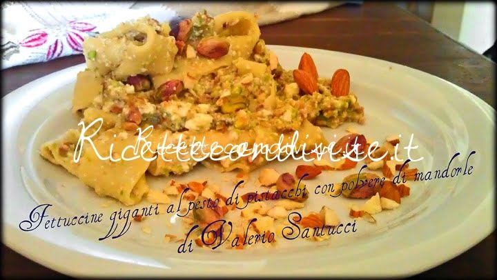 Ricetta Fettuccine giganti al pesto di pistacchi con polvere di mandorle di Valerio Santucci