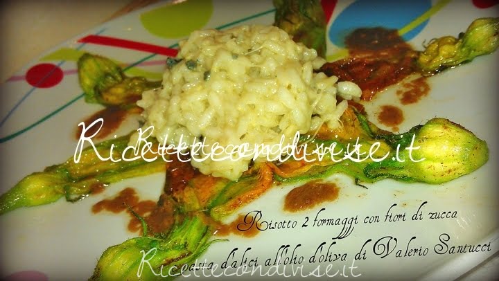Ricetta Risotto 2 formaggi con fiori di zucca e pasta dalici allolio doliva di Valerio Santucci